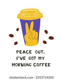 Coffee Cup with Victory Hand Gesture and Peace Out, I've Got My Morning Coffee Text. Takeaway paper Cup Design with V Sign and Coffee Quote. Flat style vector illustration