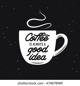 Coffee cup vintage vector illustration with quote. Coffee is always a good idea. Typographical design element for posters prints advertising.