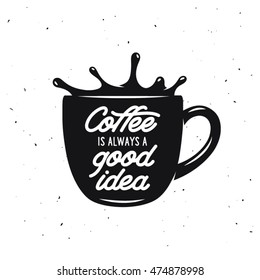 Coffee cup vintage vector illustration with quote. Coffee is always a good idea. Typographical design element for posters prints advertising.