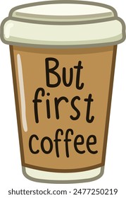 Coffee cup with the words But first coffee