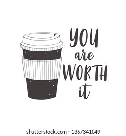 Coffee cup. You are worth it. Motivational quote vector design for prints, posters, stickers. Calligraphy style quote with coffee cup illustration