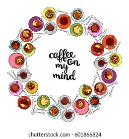 Coffee cups: latte, cappuccino, espresso. Lettering. Hot drinks. Frame - wreath.
