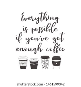 Coffee cups with text: Everything is possible, if you've got enough coffee. Motivational quote vector design for prints, posters, stickers