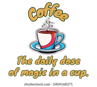 Coffee: The daily dose of magic in a cup. Vector images for various purposes, including t-shirt prints, posters, and more.