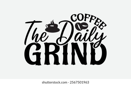 Coffee The Daily Grind - Coffee T-Shirt Design, Handmade Calligraphy Vector Illustration, Silhouette Cameo, Eps, Files For Cutting.