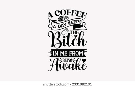 A coffee a day keeps the bitch in me from being awake - Coffee SVG Design Template, Cheer Quotes, Hand drawn lettering phrase, Isolated on white background.