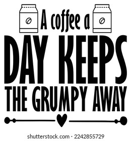 A coffee a day keeps the grumpy away  Coffee lover shirt print template, Typography design for Funny Coffee, Winter, hot coffee, mug, mom life, girl, boy, Sweatshirt 