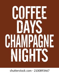 Coffee days champagne nights. Designing element for t-shirt, poster, print. Vector eps 10