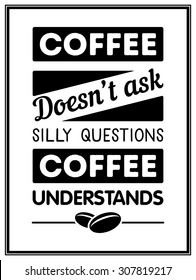 Coffee does not ask silly questions, coffee understands  - Quote Typographical Background. Vector EPS8 illustration. 