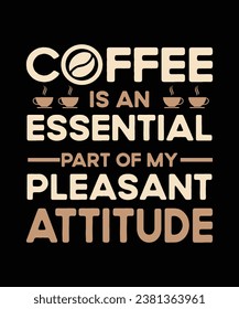 Coffee is an essential part of my pleasant attitude, Coffee T-shirt design
