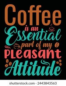 Coffee is an essential part of my pleasant attitude t-shirt design, coffee, coffee t shirt idea