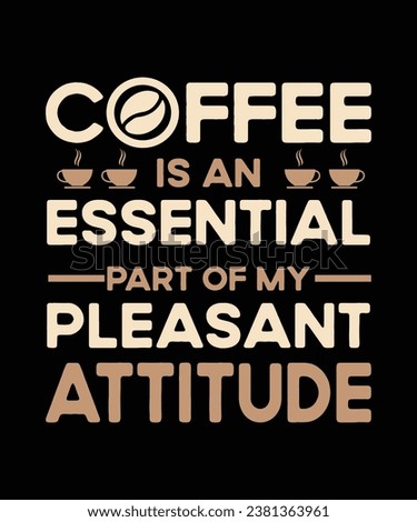 Coffee is an essential part of my pleasant attitude, Coffee T-shirt design