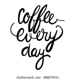 Coffee every day. Modern calligraphic style. Hand lettering and custom typography for your designs: t-shirts, bags, for posters, invitations, cards, etc. Hand drawn typography.