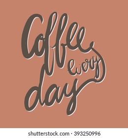 Coffee every day. Modern calligraphic style. Hand lettering and custom typography for your designs: t-shirts, bags, for posters, invitations, cards, etc. Hand drawn typography.