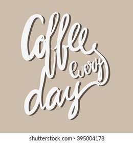 Coffee every day. Modern calligraphic style. Hand lettering and custom typography for your designs: t-shirts, bags, for posters, invitations, cards, etc. Hand drawn typography.