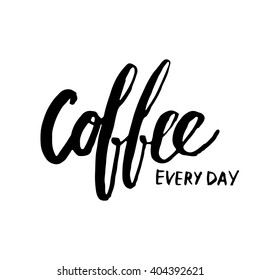 Coffee every day. Modern calligraphic style. Hand lettering and custom typography for your designs: t-shirts, bags, for posters, invitations, cards, etc. Hand drawn typography.