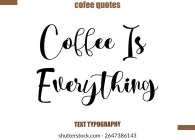 Coffee Is Everything Coffee saying typography text