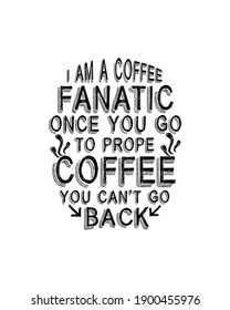 I am a coffee fanatic once you go to proper coffee you can’t go back you cannot go back. Hand drawn typography poster design. Premium Vector.