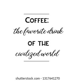 Coffee the favorite drink of the civilized world. Calligraphy saying for print. Vector Quote 