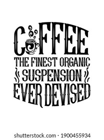 Coffee the finest organic suspension ever devised. Hand drawn typography poster design. Premium Vector.