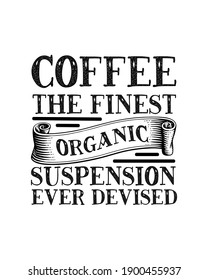 Coffee the finest organic suspension ever devised. Hand drawn typography poster design. Premium Vector.