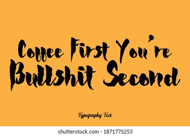 Coffee First You’re Bullshit Second Bold Calligraphy Text On Yellow Background