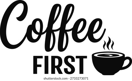 Coffee First cup typography design vector illustration for caffeine addiction morning routine and breakfast humor on transparent background.