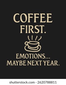 Coffee first emotions maybe next year, typography, vector, eps