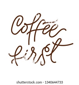 Coffee First hand drawn lettering with texture and isolated on a white background.  Lettering phrase for cards, posters, t-shirts, etc. Vector illustration (EPS10) quote. Motivating calligraphy decor.
