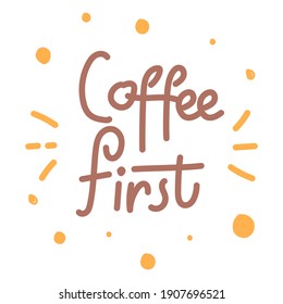 Coffee first hand drawn lettering quote for caffee . for print or poster