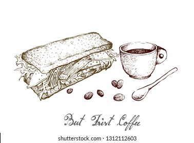 Coffee First, Illustration Hand Drawn Sketch of A Cup of Coffee with Grilled Sandwich Isolated on White Background.
