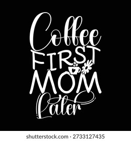 Coffee First Mom Later, Cafes Mug Isolated, Coffee Cup And Drink Typography Design Emblem Vector Art