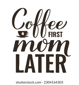Coffee first mom later calligraphy hand lettering. Funny coffee quote. Vector template for banner, typography poster, sticker, mug, shirt, etc.
