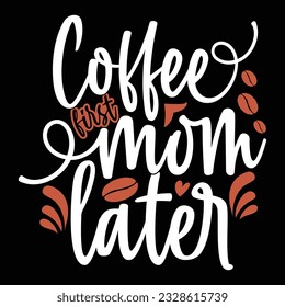 coffee first mom later calligraphy vintage style design, coffee and mom, mothers day gift illustration apparel