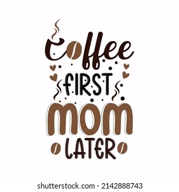 Coffee First Mom Later Happy Mothers Day typography T-Shirt Design