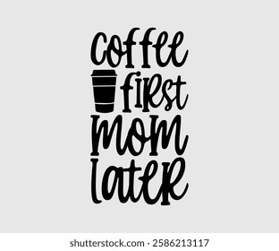 Coffee First Mom Later, Mom Quotes, Quotes about Mother, funny mom design, Mothers Day Design, Mother's day typographic t shirt design