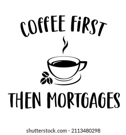 Coffee First Then Mortgages

Trending vector quote on white background for t shirt, mug, stickers etc.