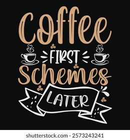 Coffee First, Schemes Later TSHIRT DESIGN