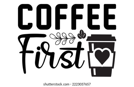 Coffee first svg, Coffee svg, Coffee SVG Bundle, Lettering design para banners de saludo, Tarjetas y afiches, Mugs, Notebooks, png, mug Design and T-shirt print design, Coffee svg design