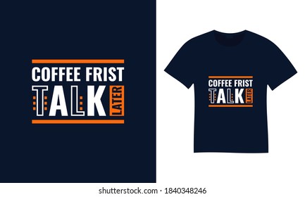 Coffee First Talk Later typography t-shirt design