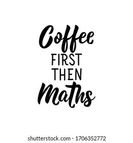 Coffee first than maths. Vector illustration. Lettering. Ink illustration.