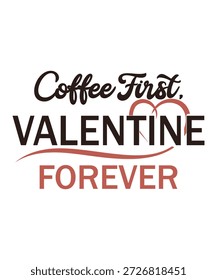 Coffee First Valentine Forever Typography Vector Illustration with Heart Graphic for T-Shirt and Greeting Cards