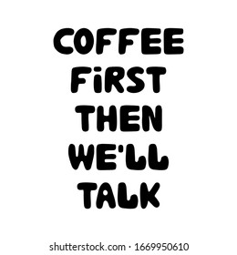 Coffee first then we'll talk. Cute hand drawn bauble lettering. Isolated on white background. Vector stock illustration.