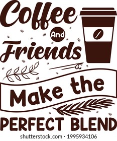 Coffee and friends make the perfect blend Typography t-shirt lettering design