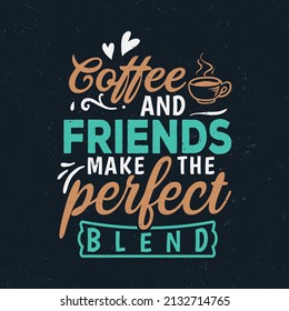 Coffee and friends make the perfect blend, Drink quote typography design,