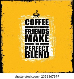Coffee And Friends Make The Perfect Blend. Inspiring Creative Motivation Quote. Vector Typography Banner Design Concept On Grunge Background