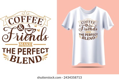 Coffee and friends make The perfect blend, Coffee Typography vector t-shirt design template for print.
