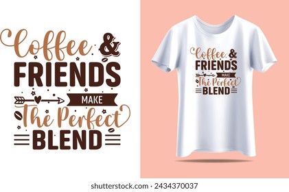 Coffee and friends make perfect blend, Coffee Typography vector t-shirt design template for print.
