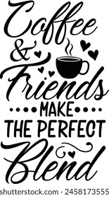 Coffee And Friends Make The Perfect Blend Coffee Lover Typography Design