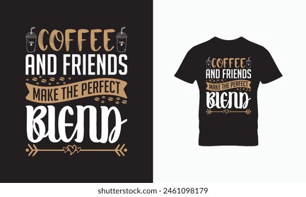 Coffee and friends make perfect blend, Coffee Typography vector t-shirt design template for print. 